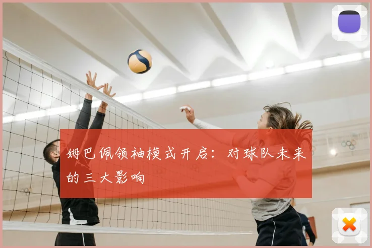 姆巴佩领袖模式开启：对球队未来的三大影响